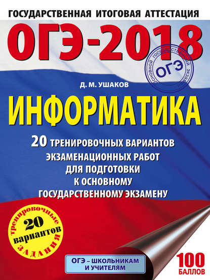 ОГЭ-2018. Информатика. 20 тренировочных вариантов экзаменационных работ для подготовки к основному государственному экзамену - Д. М. Ушаков