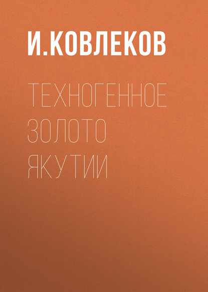 Техногенное золото Якутии - И. Ковлеков