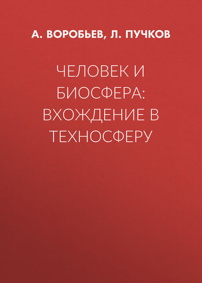 Человек и биосфера: вхождение в техносферу - А. Воробьев