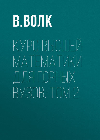 Курс высшей математики для горных вузов. Том 2 - В. Волк