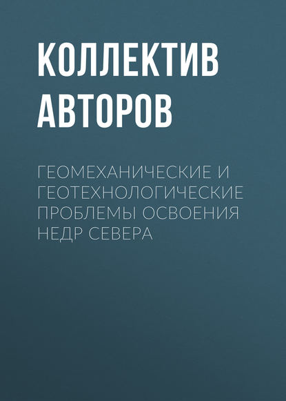 Геомеханические и геотехнологические проблемы освоения недр Севера - Коллектив авторов