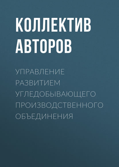 Управление развитием угледобывающего производственного объединения - Коллектив авторов