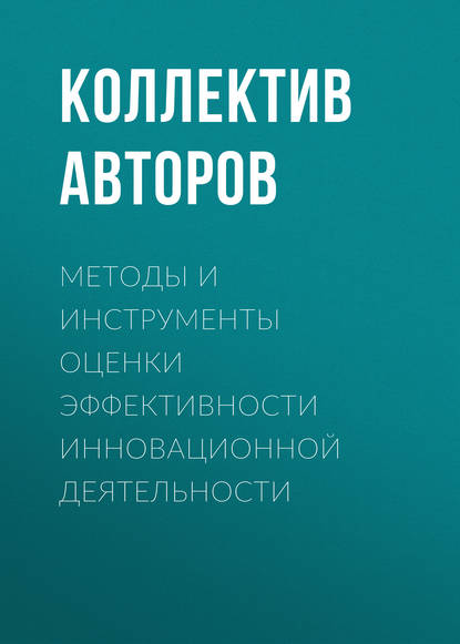 Методы и инструменты оценки эффективности инновационной деятельности - Коллектив авторов