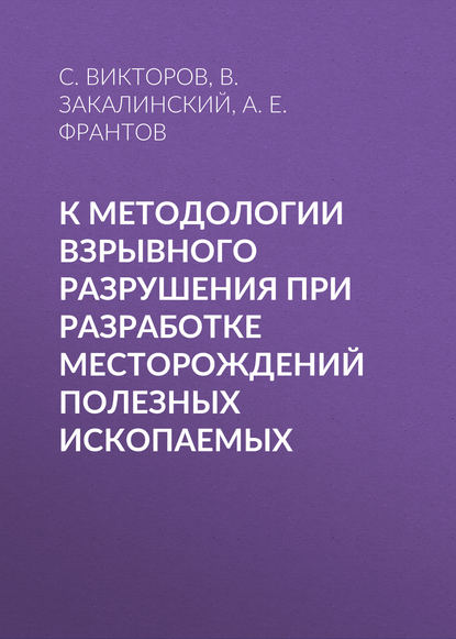 К методологии взрывного разрушения при разработке месторождений полезных ископаемых - А. Е. Франтов