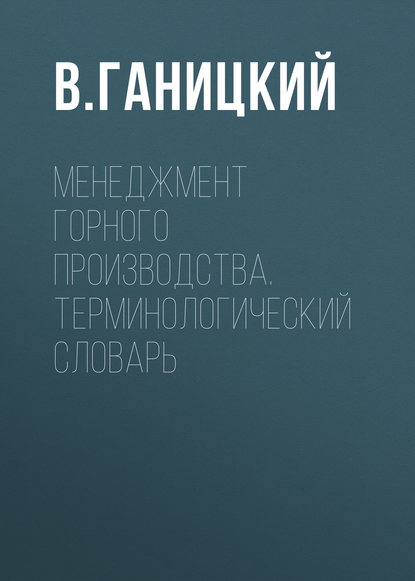 Менеджмент горного производства. Терминологический словарь - В. Ганицкий