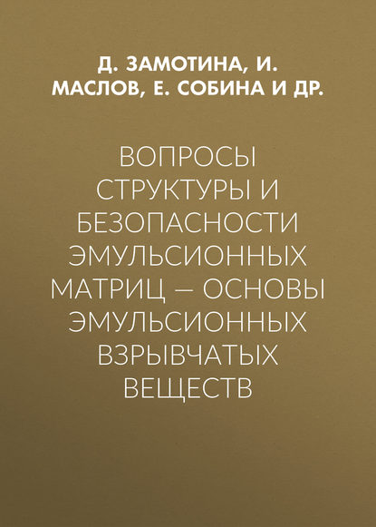 Вопросы структуры и безопасности эмульсионных матриц – основы эмульсионных взрывчатых веществ - И. Ю. Маслов