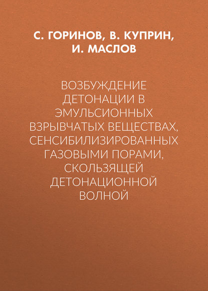 Возбуждение детонации в эмульсионных взрывчатых веществах, сенсибилизированных газовыми порами, скользящей детонационной волной - И. Ю. Маслов