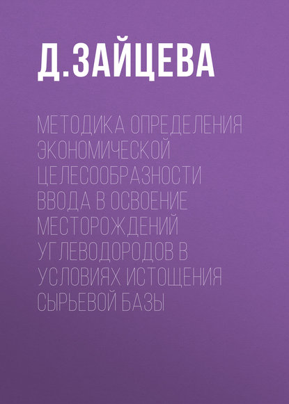 Методика определения экономической целесообразности ввода в освоение месторождений углеводородов в условиях истощения сырьевой базы — Д. Зайцева