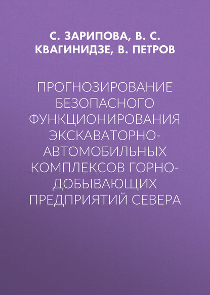 Прогнозирование безопасного функционирования экскаваторно-автомобильных комплексов горно-добывающих предприятий Севера — В. С. Квагинидзе