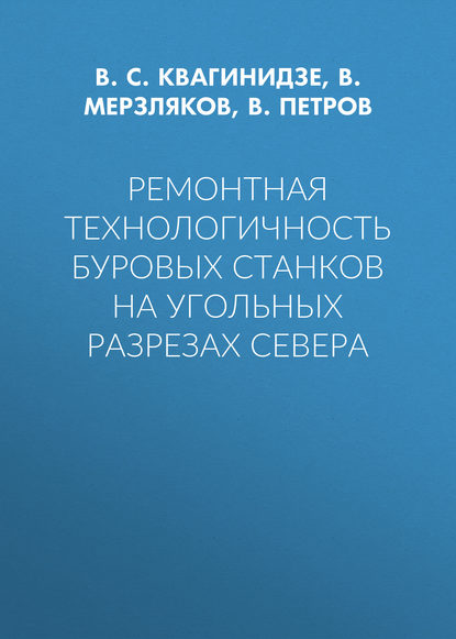 Ремонтная технологичность буровых станков на угольных разрезах Севера - В. С. Квагинидзе