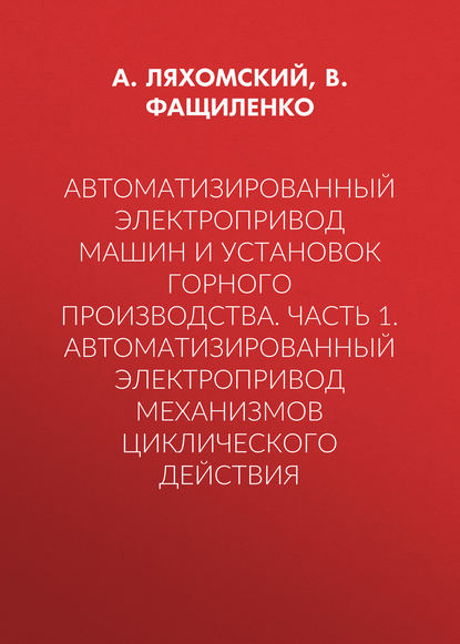 Автоматизированный электропривод машин и установок горного производства. Часть 1. Автоматизированный электропривод механизмов циклического действия - А. В. Ляхомский