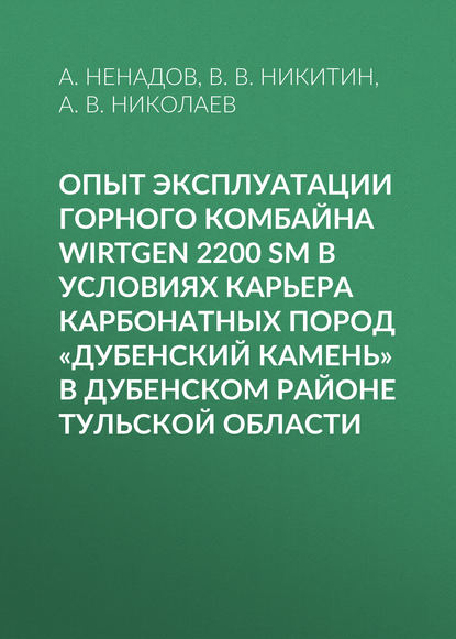 Опыт эксплуатации горного комбайна Wirtgen 2200 SM в условиях карьера карбонатных пород «Дубенский камень» в Дубенском районе Тульской области — В. В. Никитин