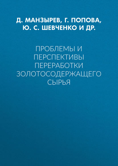 Проблемы и перспективы переработки золотосодержащего сырья - Ю. С. Шевченко