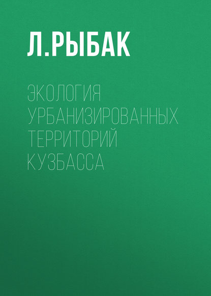 Экология урбанизированных территорий Кузбасса - Л. Рыбак