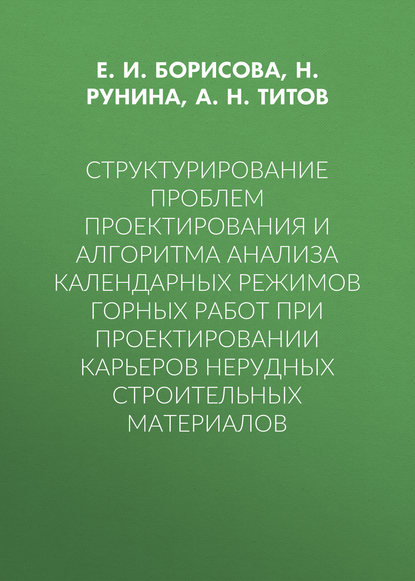 Структурирование проблем проектирования и алгоритма анализа календарных режимов горных работ при проектировании карьеров нерудных строительных материалов - Е. И. Борисова