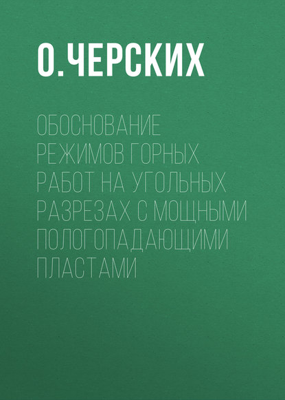 Обоснование режимов горных работ на угольных разрезах с мощными пологопадающими пластами - О. Черских