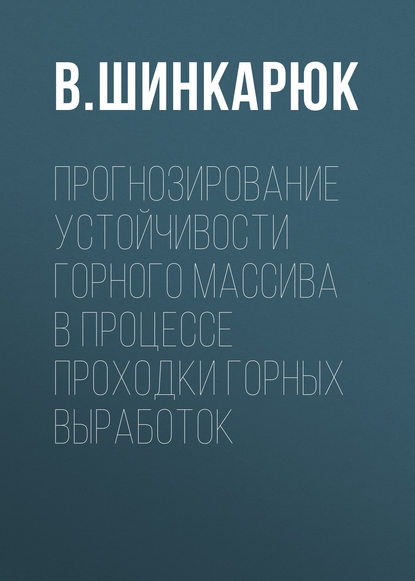 Прогнозирование устойчивости горного массива в процессе проходки горных выработок - В. Шинкарюк