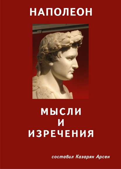 Наполеон. Мысли и изречения - Арсен Суренович Казарян