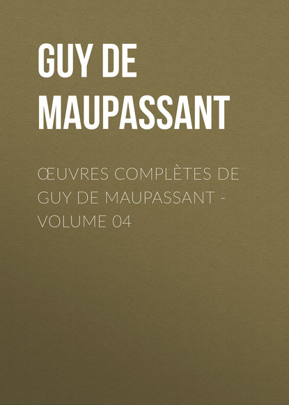 Œuvres compl?tes de Guy de Maupassant - volume 04 - Ги де Мопассан