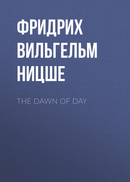 The Dawn of Day - Фридрих Вильгельм Ницше