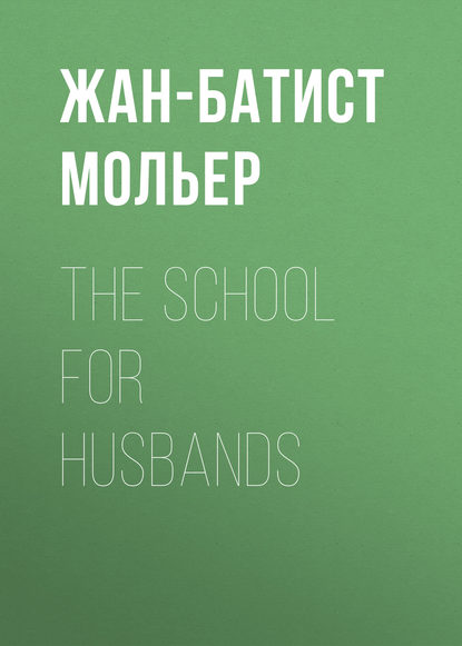 The School for Husbands - Мольер (Жан-Батист Поклен)