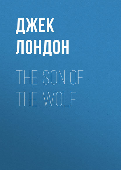 The Son of the Wolf — Джек Лондон