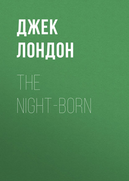 The Night-Born - Джек Лондон