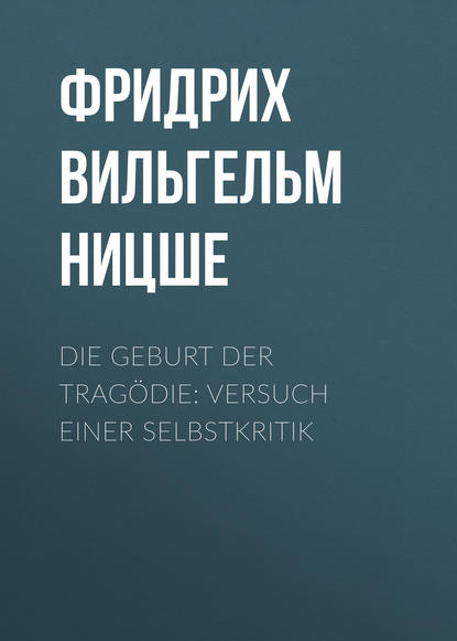 Die Geburt der Trag?die: Versuch einer Selbstkritik - Фридрих Вильгельм Ницше