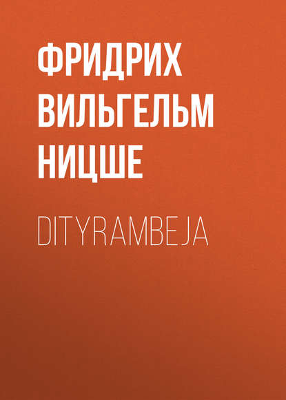 Dityrambeja - Фридрих Вильгельм Ницше