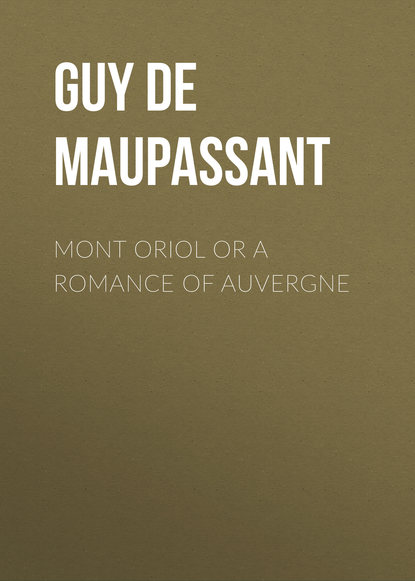 Mont Oriol or A Romance of Auvergne - Ги де Мопассан