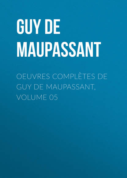 Oeuvres compl?tes de Guy de Maupassant, volume 05 - Ги де Мопассан