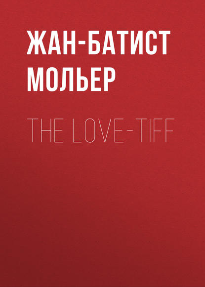 The Love-Tiff - Мольер (Жан-Батист Поклен)