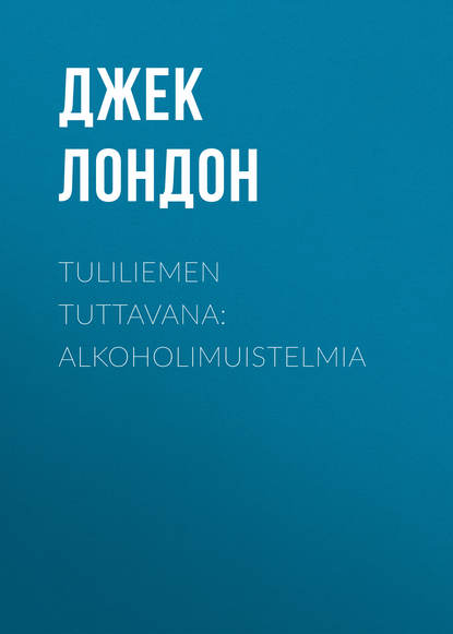 Tuliliemen tuttavana: Alkoholimuistelmia — Джек Лондон