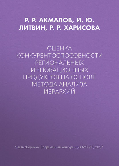 Оценка конкурентоспособности региональных инновационных продуктов на основе метода анализа иерархий - Р. Р. Харисова