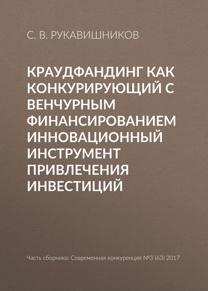 Краудфандинг как конкурирующий с венчурным финансированием инновационный инструмент привлечения инвестиций - С. В. Рукавишников