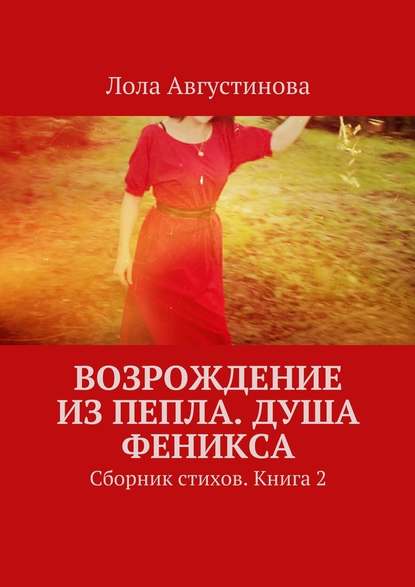 Возрождение из пепла. Душа Феникса. Сборник стихов. Книга 2 — Лола Августинова