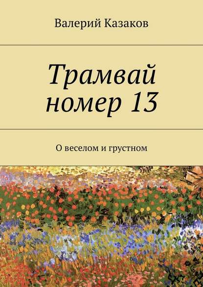 Трамвай номер 13. О веселом и грустном - Валерий Казаков