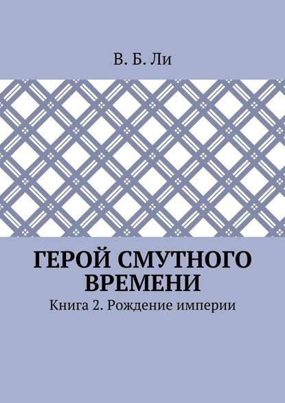 Герой смутного времени. Книга 2. Рождение империи - В. Б. Ли