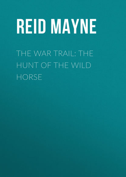 The War Trail: The Hunt of the Wild Horse - Майн Рид