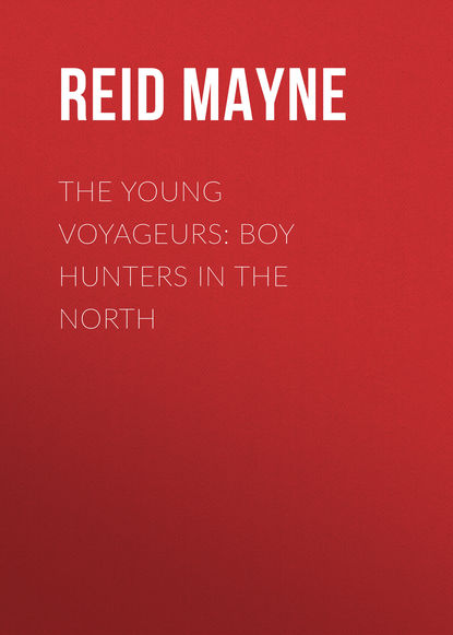 The Young Voyageurs: Boy Hunters in the North - Майн Рид