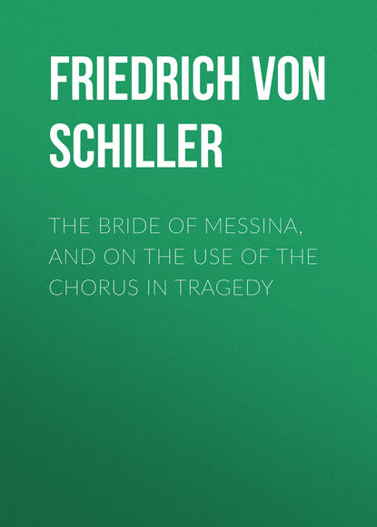 The Bride of Messina, and On the Use of the Chorus in Tragedy - Фридрих Шиллер