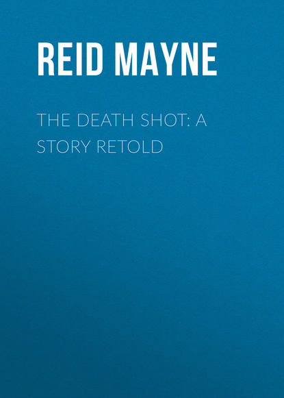 The Death Shot: A Story Retold - Майн Рид