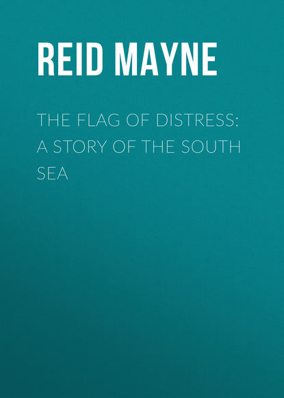 The Flag of Distress: A Story of the South Sea - Майн Рид