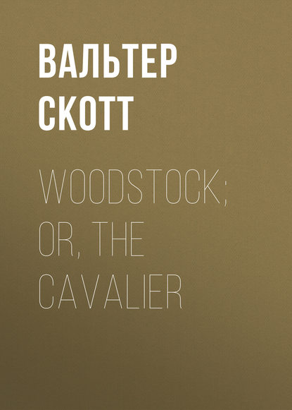 Woodstock; or, the Cavalier — Вальтер Скотт