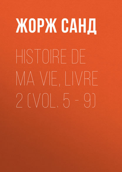 Histoire de ma Vie, Livre 2 (Vol. 5 - 9) - Жорж Санд