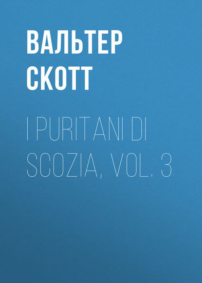 I Puritani di Scozia, vol. 3 - Вальтер Скотт