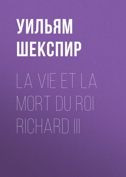 La vie et la mort du roi Richard III - Уильям Шекспир