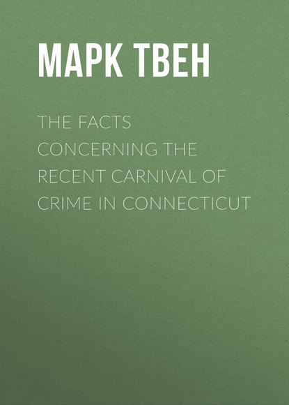 The Facts Concerning the Recent Carnival of Crime in Connecticut - Марк Твен