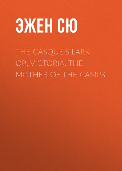 The Casque's Lark; or, Victoria, the Mother of the Camps — Эжен Сю