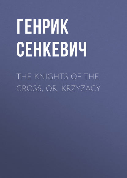 The Knights of the Cross, or, Krzyzacy - Генрик Сенкевич